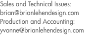 Sales and Technical Issues: brian@brianlehendesign.com Producti